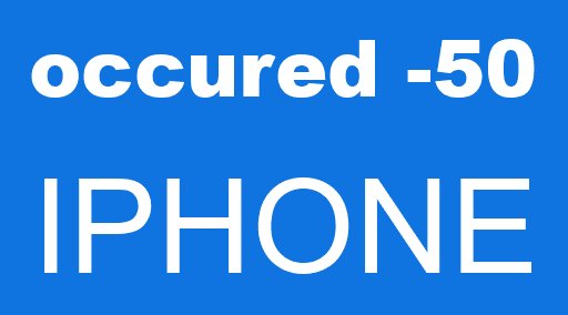 occured -50 IPHONE