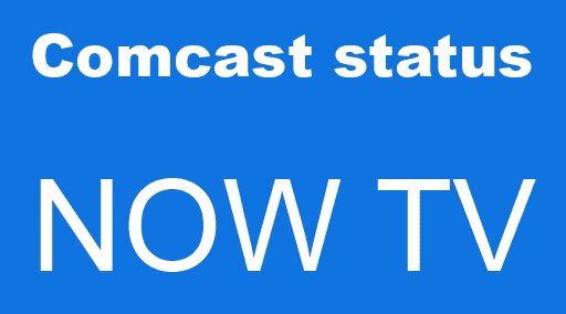 Comcast status NOW TV
