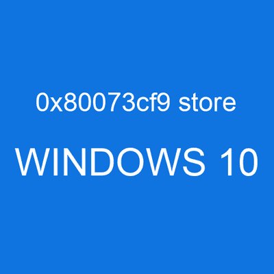0x80073cf9 store WINDOWS 10