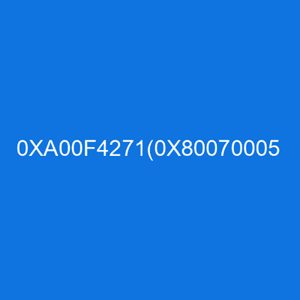 The error code 0xa00f4271(0x80070005) typically happens when a camera or webcam is not connected properly to a computer