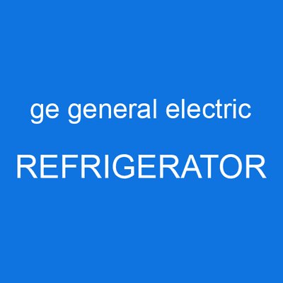ge general electric REFRIGERATOR
