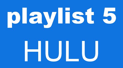 playlist 5 HULU