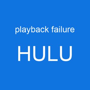 Hulu playback failure is an error code that can occur for a variety of reasons