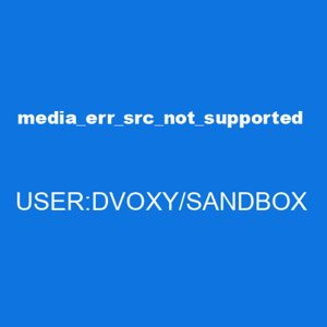 This error code indicates that the media resource indicated by the src attribute is not supported by the user agent