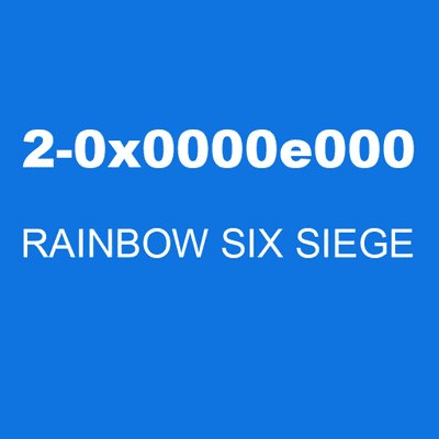 2-0x0000e000 RAINBOW SIX SIEGE
