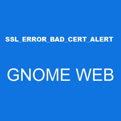 SSL_ERROR_BAD_CERT_ALERT GNOME WEB