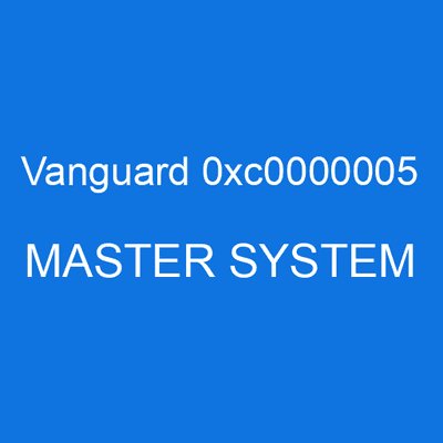 Vanguard 0xc0000005 MASTER SYSTEM