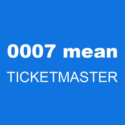 0007 mean TICKETMASTER