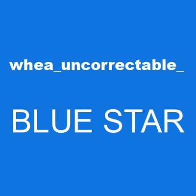 whea_uncorrectable_ BLUE STAR