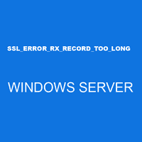 SSL_ERROR_RX_RECORD_TOO_LONG WINDOWS SERVER