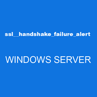 ssl__handshake_failure_alert WINDOWS SERVER