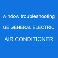 window troubleshooting GE GENERAL ELECTRIC air conditioner